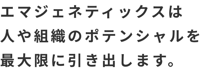 エマジェネティックスは人や組織のポテンシャルを最大限に引き出します。